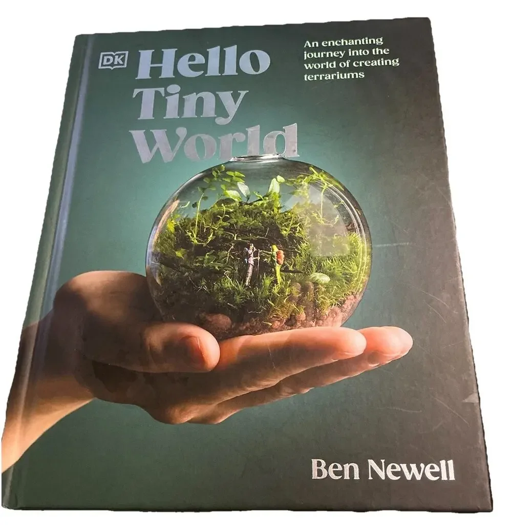 Terrarium Building: Hello Tiny World: Creating Terrariums by Ben Newell